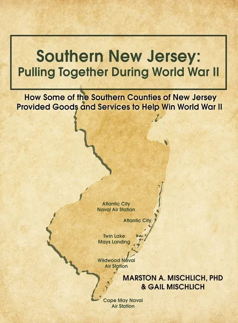 Southern New Jersey: Pulling Together During World War II: How Some of the Southern Counties of New Jersey Provided Goods and Services to H - Hardcover