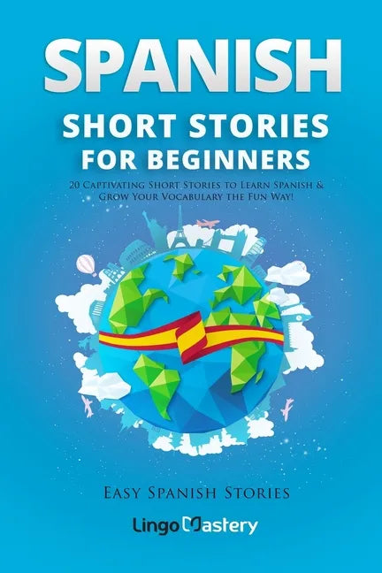 Spanish Short Stories for Beginners: 20 Captivating Short Stories to Learn Spanish & Grow Your Vocabulary the Fun Way! - Paperback