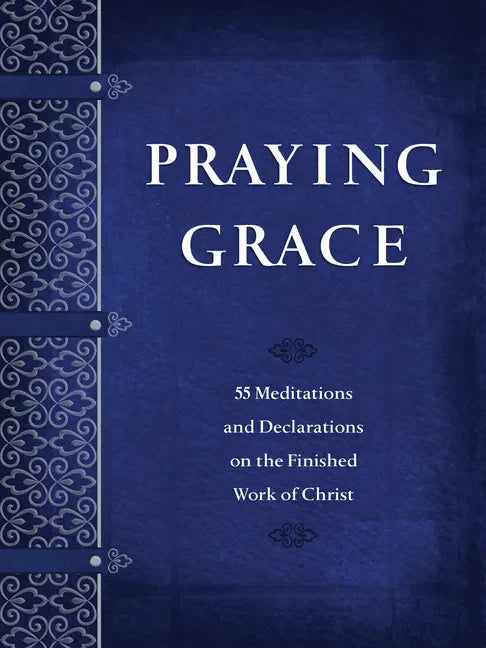 Praying Grace: 55 Meditations and Declarations on the Finished Work of Christ - Paperback