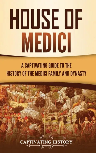 House of Medici: A Captivating Guide to the History of the Medici Family and Dynasty - Hardcover