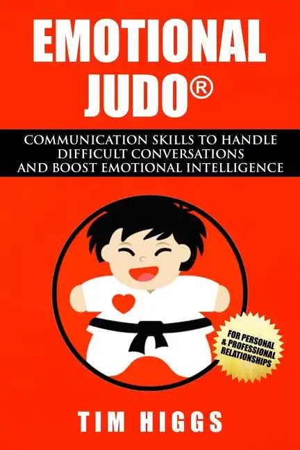 Emotional Judo: Communication Skills to Handle Difficult Conversations and Boost Emotional Intelligence - Paperback