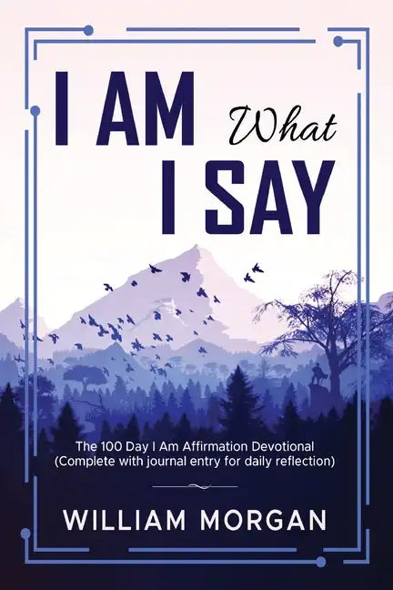 I Am What I Say: The 100 Day I Am Affirmation Devotional - Paperback