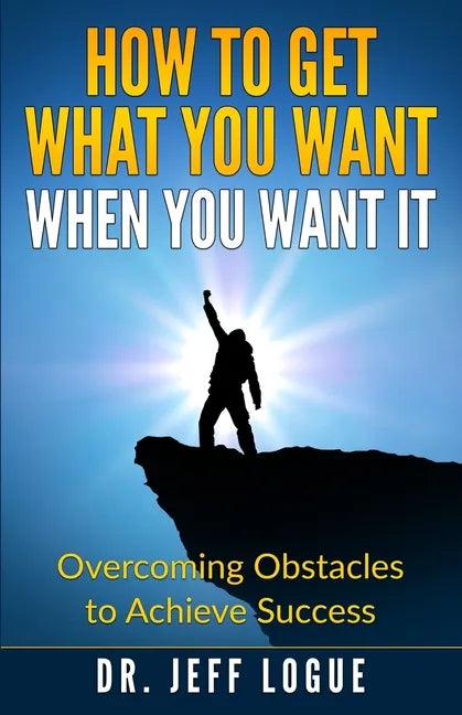 How To Get What You Want When You Want It: Overcoming Obstacles to Achieve Success - Paperback