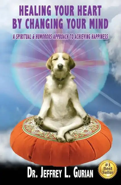 Healing Your Heart, By Changing Your Mind: A Spiritual And Humorous Approach To Achieving Happiness - Paperback