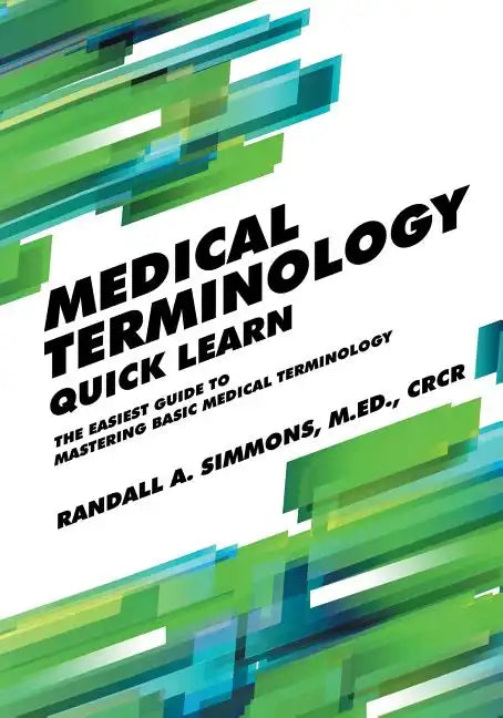 Medical Terminology Quick Learn: The Easiest Guide to Mastering Basic Medical Terminology - Paperback