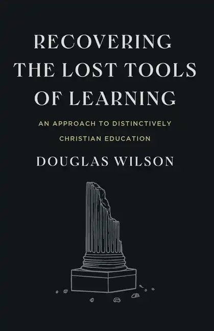 Recovering the Lost Tools of Learning: An Approach to Distinctively Christian Education - Paperback