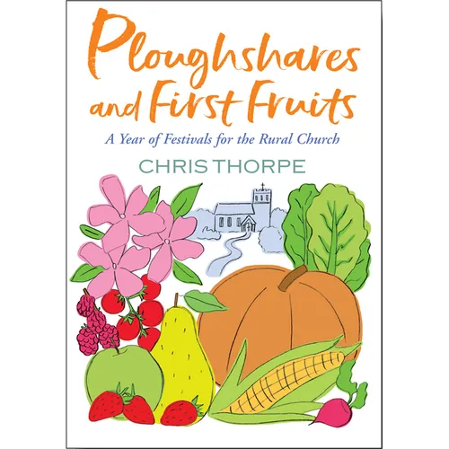 Ploughshares and First Fruits: A Year of Festivals for the Rural Church - Paperback