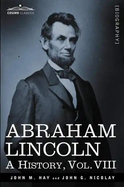 Abraham Lincoln: A History, Vol.VIII (in 10 Volumes) - Paperback