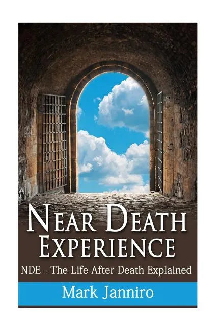 Near Death Experience: NDE - The Life After Death Explained - Paperback