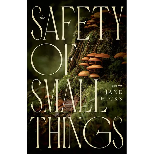 The Safety of Small Things: Poems - Paperback