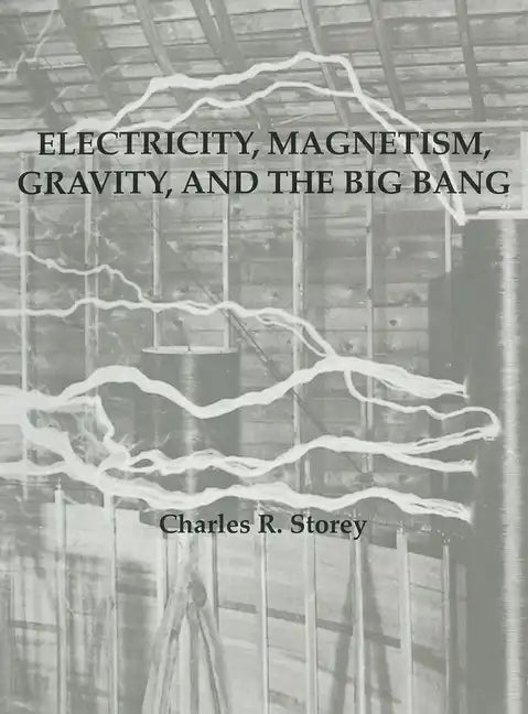 Electricity, Magnetism, Gravity & The Big Bang - Hardcover