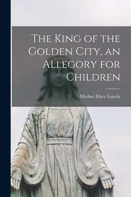 The King of the Golden City, an Allegory for Children - Paperback