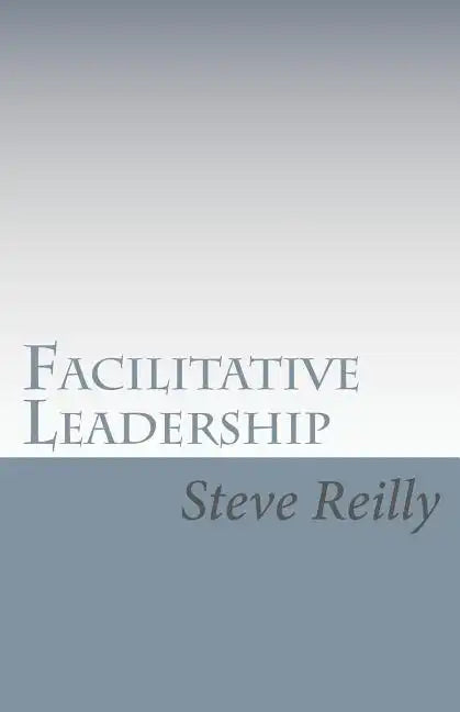 Facilitative Leadership: Managing Performance Without Controlling People - Paperback