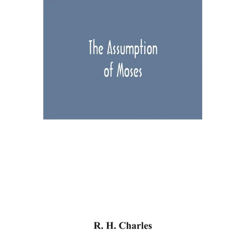 The Assumption of Moses: translated from the Latin sixth century ms., the unemended text of which is published herewith, together with the text - Paperback
