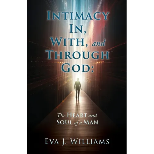 Intimacy In, With, and Through God: The Heart and Soul of a Man - Paperback