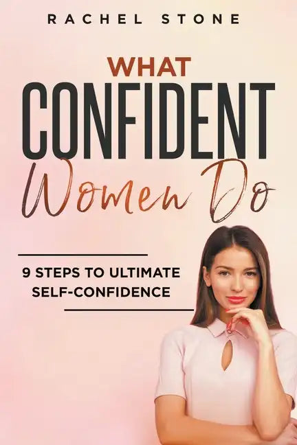 What Confident Women Do: 9 Steps To Ultimate Self-Confidence - Paperback