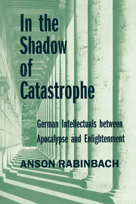 In the Shadow of Catastrophe: German Intellectuals Between Apocalypse and Enlightenment Volume 14 - Paperback