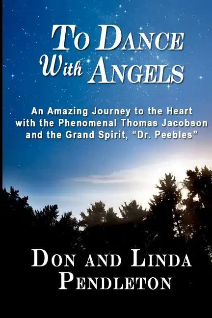 To Dance With Angels: An Amazing Journey to the Heart with the Phenomenal Thomas Jacobson and the Grand Spirit, 'Dr. Peebles' - Paperback