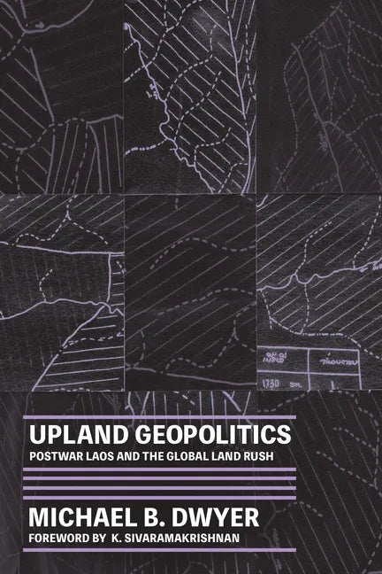 Upland Geopolitics: Postwar Laos and the Global Land Rush - Hardcover