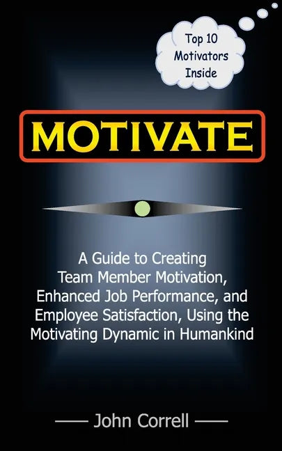 Motivate: How to use Powerful Performance Motivators to apply the SECRET to creating Team Member Motivation, Enhanced Job Perfor - Paperback