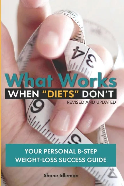 What Works When "Diets" Don't: Your Personal 8-Step Weight-Loss Success Guide - Paperback