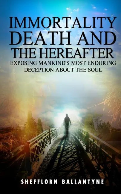 Immortality, Death and the Hereafter: Exposing mankind's most enduring deception about the soul - Paperback