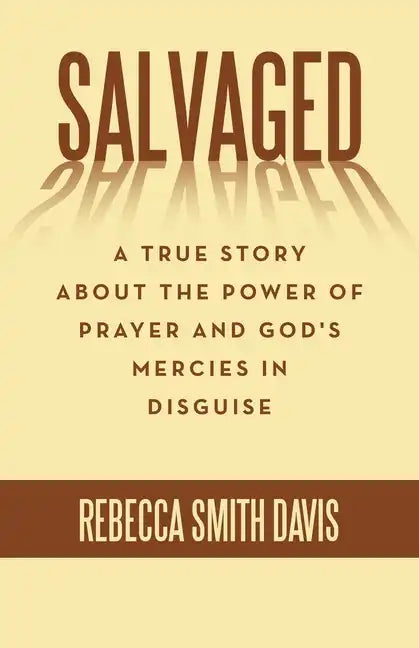 Salvaged: A True Story About the Power of Prayer and God's Mercies in Disguise - Paperback