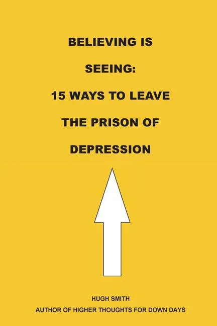 Believing is Seeing: 15 Ways to Leave The Prison of Depression - Paperback