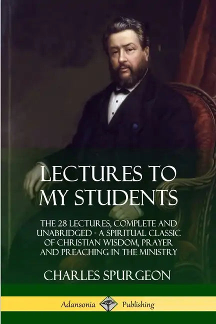 Lectures to My Students: The 28 Lectures, Complete and Unabridged, A Spiritual Classic of Christian Wisdom, Prayer and Preaching in the Ministry - Paperback