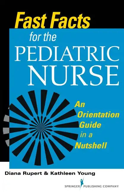 Fast Facts for the Pediatric Nurse: An Orientation Guide in a Nutshell - Paperback