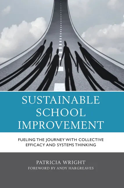 Sustainable School Improvement: Fueling the Journey with Collective Efficacy and Systems Thinking - Paperback