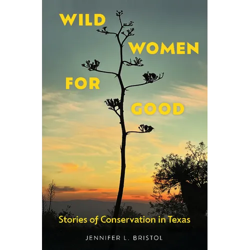 Wild Women for Good: Stories of Conservation in Texas - Hardcover