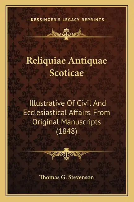 Reliquiae Antiquae Scoticae: Illustrative of Civil and Ecclesiastical Affairs, from Original Manuscripts (1848) - Paperback