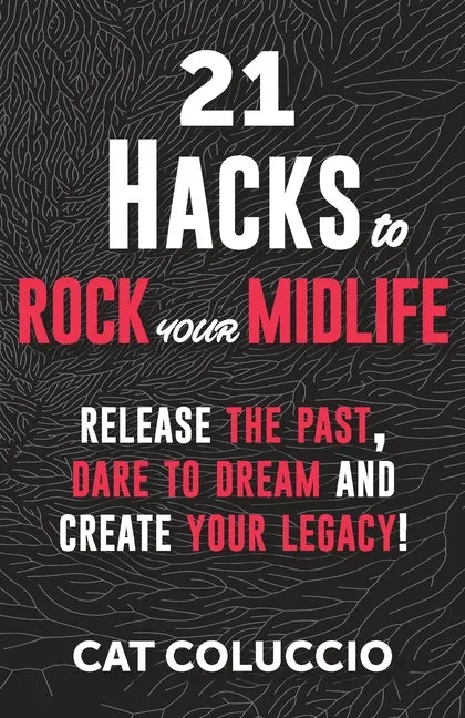 21 Hacks to Rock Your Midlife: Release the Past, Dare to Dream and Create your Legacy! - Paperback