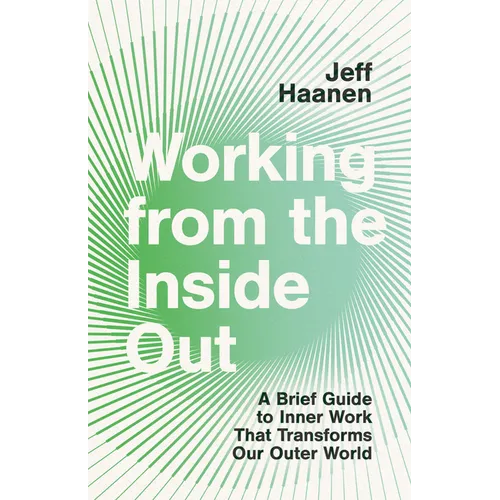Working from the Inside Out: A Brief Guide to Inner Work That Transforms Our Outer World - Paperback
