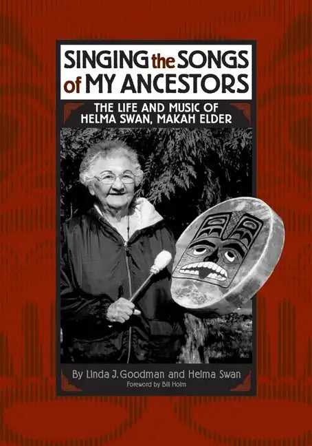 Singing the Songs of My Ancestors: The Life and Music of Helma Swan, Makah Elder - Hardcover