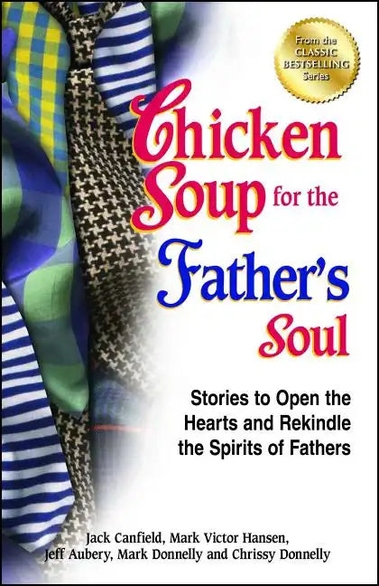 Chicken Soup for the Father's Soul: Stories to Open the Hearts and Rekindle the Spirits of Fathers - Paperback