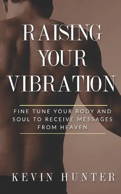 Raising Your Vibration: Fine Tune Your Body and Soul to Receive Messages from Heaven - Paperback