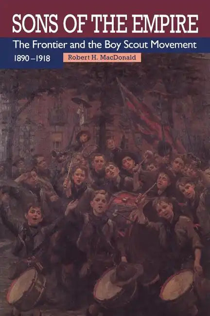 Sons of the Empire: The Frontier and the Boy Scout Movement, 1890-1918 - Paperback