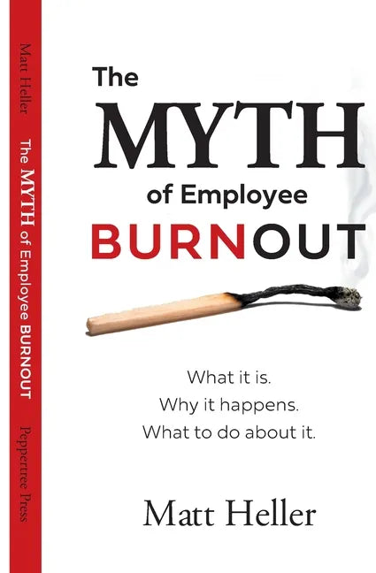 The Myth of Employee Burnout, What It Is. Why It Happens. What to Do about It. - Paperback