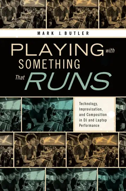Playing with Something That Runs: Technology, Improvisation, and Composition in DJ and Laptop Performance - Paperback