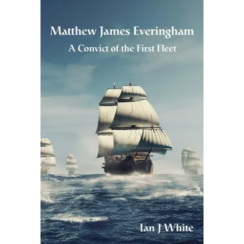 Matthew James Everingham: A Convict of the First Fleet - Paperback