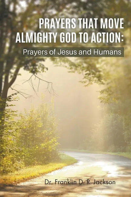 Prayers That Move Almighty God to Action: Prayers of Jesus and Humans - Paperback