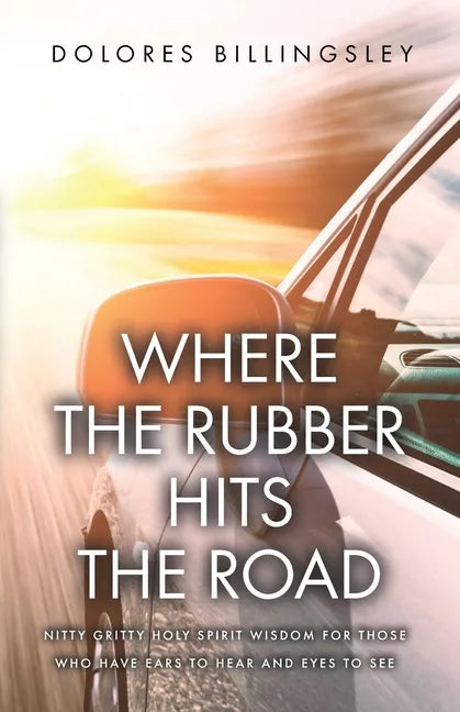 Where the Rubber Hits the Road: Nitty Gritty Holy Spirit Wisdom for Those Who Have Ears to Hear and Eyes to See - Paperback