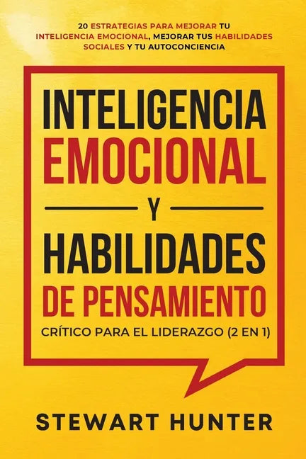 Inteligencia Emocional y Habilidades de Pensamiento Crítico para el Liderazgo (2 en 1): 20 Estrategias para Mejorar tu Inteligencia Emocional, Mejorar - Paperback