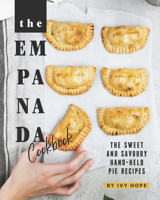 The Empanada Cookbook: The Sweet and Savoury Hand-held Pie Recipes - Paperback