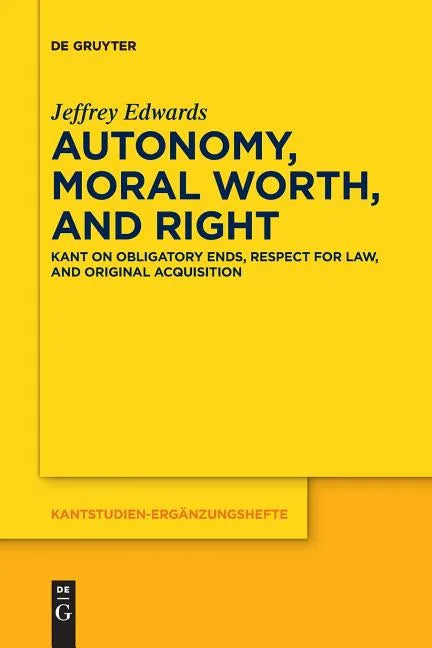 Autonomy, Moral Worth, and Right: Kant on Obligatory Ends, Respect for Law, and Original Acquisition - Paperback