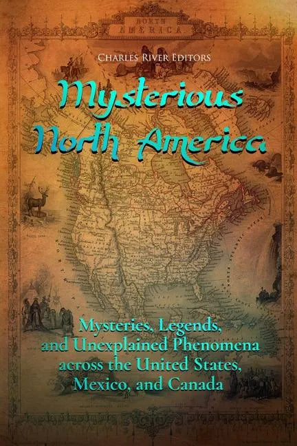 Mysterious North America: Mysteries, Legends, and Unexplained Phenomena across the United States, Mexico, and Canada - Paperback