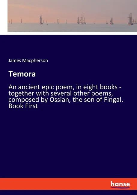 Temora: An ancient epic poem, in eight books - together with several other poems, composed by Ossian, the son of Fingal. Book First - Paperback