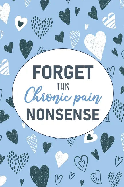 Forget This Chronic Pain Nonsense: A Pain & Symptom Tracking Journal for Chronic Pain & Illness - Paperback